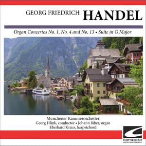 Georg Friedrich Handel - Organ Concertos No. 1, No. 4 and No. 13 - Suite in G Major - George Frideric Handel