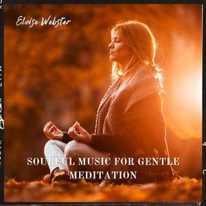 Soulful Music for Gentle Meditation - Eloise Webster