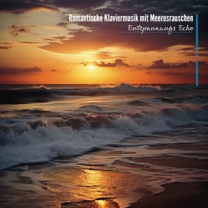 Romantische Klaviermusik mit Meeresrauschen - Entspannungs Echo