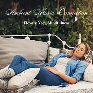 Ambient Music Connection: Elevate Yoga Mindfulness - The Connected Mind
