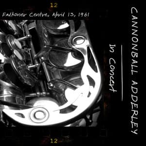 Cannonball Adderley - In Concert : Falkoner Center April 13 , 1961 - Cannonball Adderley