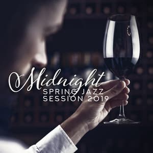 Midnight Spring Jazz Session 2019: Piano, Deep Acoustic Jazz, Coffee Shop, Ambitious & Mellow, Hotel, Delicious Dinner & Wine Tasting, Vol 1 - Late Night Music Paradise