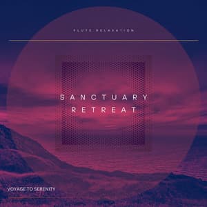 Sanctuary Retreat: Voyage to Serenity - Flute Relaxation
