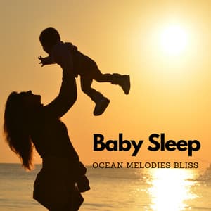 Baby Sleep: Ocean Melodies Bliss - The Ocean Waves Sounds