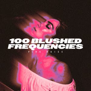100 Blushed Frequencies - Pink Noise