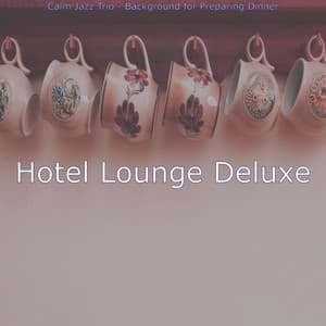 Calm Jazz Trio - Background for Preparing Dinner - Hotel Lounge Deluxe