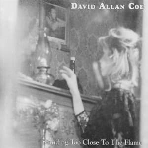 Standing Too Close to the Flame - David Allan Coe