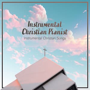 Instrumental Christian Pianist - Instrumental Christian Songs