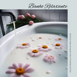 Banho Relaxante: Músicas para Acabar com o Estresse do Dia - Musicoterapia New Age