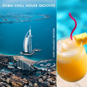 Dubai Chill House Grooves: Cafe Chillout Edition - Island Trip, Coolest Bars & Clubs, Luxury Tropical Music - Tropical Chill Paradise