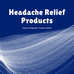 Headache Relief Products - Natural Migraine Tension Relief - Headache Migrane Relief