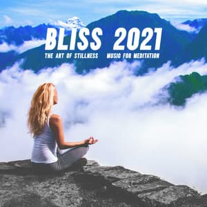 Bliss 2021: The Art of Stillness - Music for Meditation, Yoga and Relaxation - Deep Visualization Zen