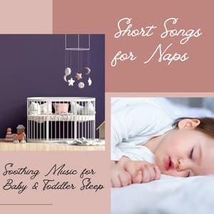 Short Songs for Naps: Soothing Music for Baby & Toddler Sleep - Naptime Toddlers Music Collection