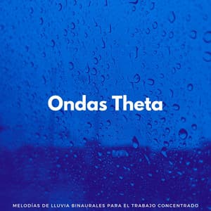 Ondas Theta: Melodías De Lluvia Binaurales Para El Trabajo Concentrado - Ondas Alfa Ondulantes