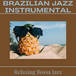 Brazilian Jazz Instrumental Music for Relaxation - Relaxing Bossa Jazz
