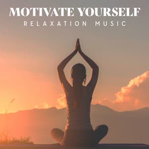 Motivate Yourself: Relaxation Music with Nature Sounds for Morning Meditation to Get Motivated When You Wake Up - Motivation Songs Academy