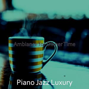 Ambiance for Dinner Time - Piano Jazz Luxury