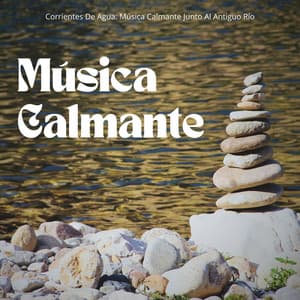 Corrientes De Agua: Música Calmante Junto Al Antiguo Río - Rios y corrientes