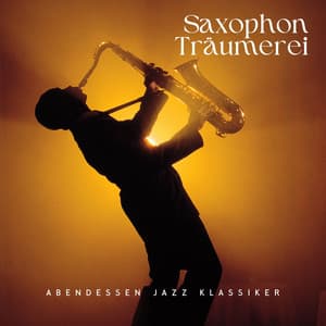 Saxophon Träumerei: Sanfter Jazz - Abendessen Jazz Klassiker
