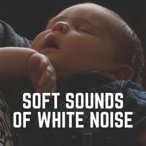 Soft Sounds of White Noise - Soothing White Noise for Sleeping Babies