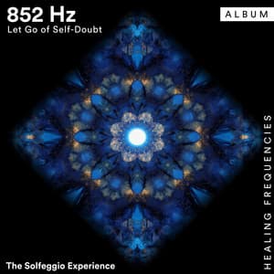 852 Hz: Let Go of Self-Doubt - The Solfeggio Experience