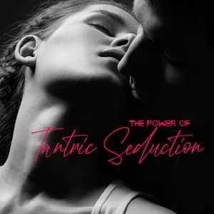 The Power of Tantric Seduction - Collection of New Age Erotic Music That Ignites the Senses and Evokes Desire, Couple Romance, Sex Song, Intense Orgasm, Tongue Kissing, Karma Sutra - Tantric Music Masters