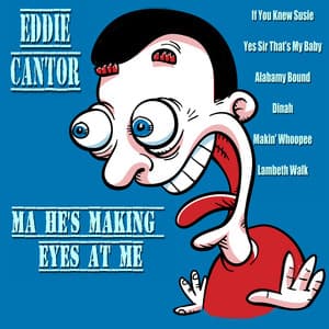 Ma! He's Making Eyes at Me - Eddie Cantor