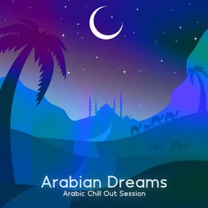 Arabian Dreams: Arabic Chill Out Sessions, Electronic Lounge Night Vibes - Dj Arabico
