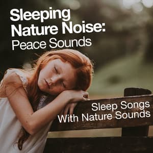 Sleeping Nature Noise: Peace Sounds - Sleep Songs with Nature Sounds