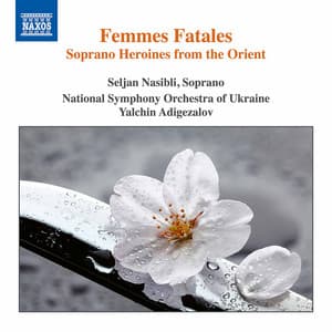 Femmes fatales: Soprano Heroines from the Orient - Seljan Nasibli