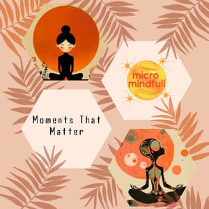 Moments That Matter - Micromindfull
