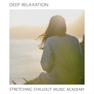 Deep Relaxation - Stretching Chillout Music Academy