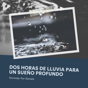 2 Horas de Lluvia para un Sueño Profundo - Dormida: Por Daniela