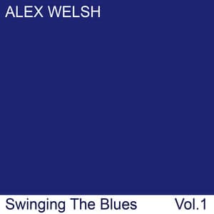 Swinging The Blues, Vol. 1 - Alex Welsh