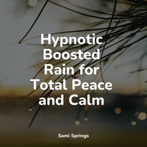 Hypnotic Boosted Rain for Total Peace and Calm - Music For Absolute Sleep