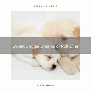 1 Sweet Doggie Dreams of Roll Over - Dog Total Relax