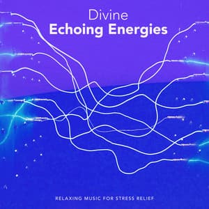 Divine Echoing Energies - Relaxing Music for Stress Relief