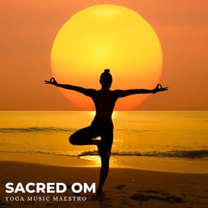 Sacred Om: Yoga Chants - Yoga Music Maestro