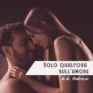 Solo qualcosa sull'amore - A.A. Fabrizio