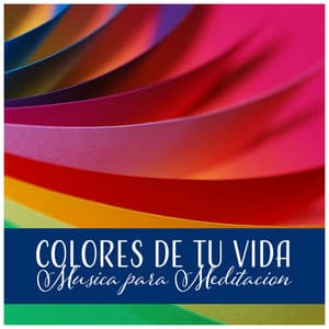 Colores de Tu Vida – Musica para Meditacion, Relajante, para Hacer Su Vida Más Colorida & Más Buen Energía y Felicidad - Academia de Música para Hacer el Amor