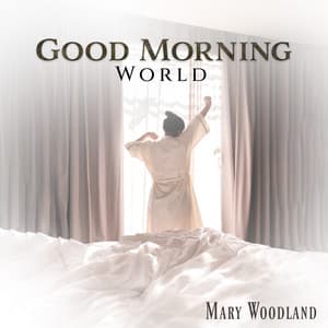 Good Morning World: Nature Ringtons  to Gently Wake You Up, Excellent Mood Throughout The Day - Mary Woodland