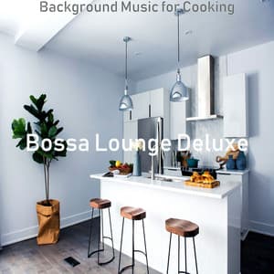 Background Music for Cooking - Bossa Lounge Deluxe