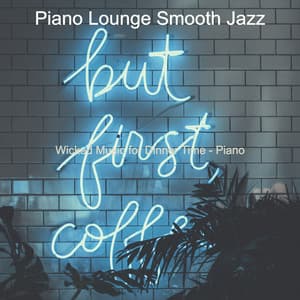 Wicked Music for Dinner Time - Piano - Piano Lounge Smooth Jazz