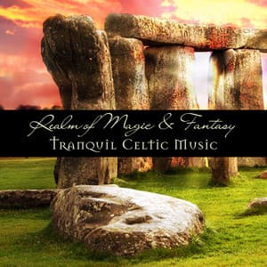 Realm of Magic & Fantasy: Tranquil Celtic Music for Relaxation and Stress Relief, Celtic Dreams, Calm Your Mind and Find Inner Peace - Celtic Spirituality