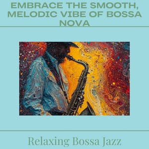 Embrace the Smooth, Melodic Vibe of Bossa Nova - Relaxing Bossa Jazz