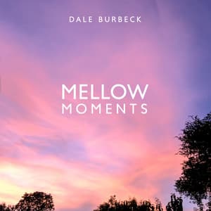 Mellow Moments: Smooth Jazz for Special Moments, Evening Date, Candlelight Dinner, Perfect Mood - Dale Burbeck