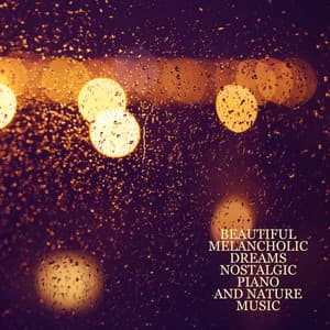 Beautiful Melancholic Dreams: Nostalgic Piano and Nature Music - Easy Listening Relaxation Piano Radio
