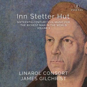 Inn Stetter Hut: 16th-Century Viol Music for the Richest Man in the World, Vol. 2 - The Linarol Consort