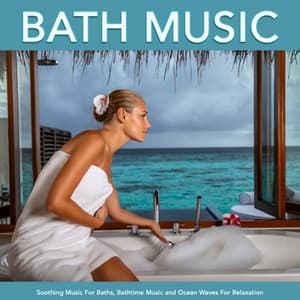 Bath Music: Soothing Music For Baths, Bathtime Music and Ocean Waves For Relaxation - Spa Music Relaxation