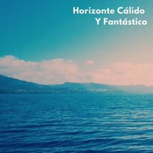 Horizonte Cálido Y Fantástico - Música Ambiente